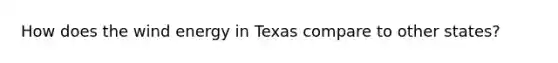 How does the wind energy in Texas compare to other states?