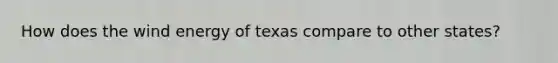 How does the wind energy of texas compare to other states?