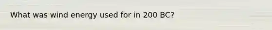 What was wind energy used for in 200 BC?