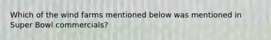 Which of the wind farms mentioned below was mentioned in Super Bowl commercials?