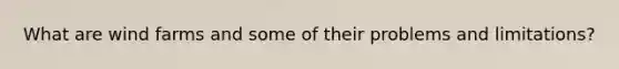 What are wind farms and some of their problems and limitations?
