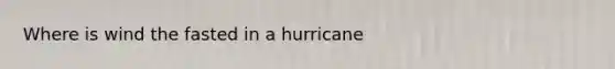 Where is wind the fasted in a hurricane