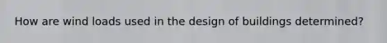 How are wind loads used in the design of buildings determined?