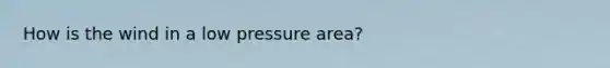 How is the wind in a low pressure area?