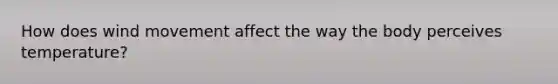 How does wind movement affect the way the body perceives temperature?