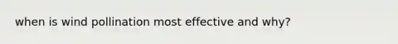 when is wind pollination most effective and why?