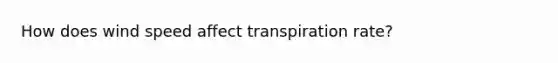 How does wind speed affect transpiration rate?