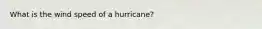 What is the wind speed of a hurricane?