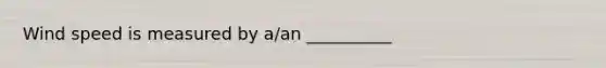 Wind speed is measured by a/an __________