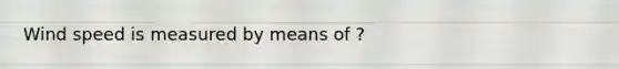 Wind speed is measured by means of ?