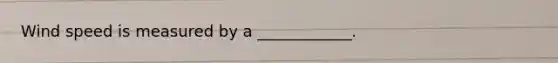 Wind speed is measured by a ____________.