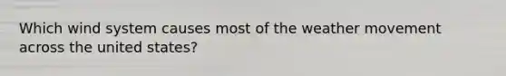 Which wind system causes most of the weather movement across the united states?