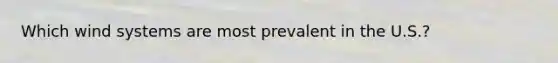 Which wind systems are most prevalent in the U.S.?