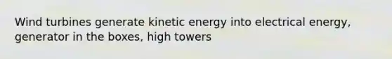 Wind turbines generate kinetic energy into electrical energy, generator in the boxes, high towers