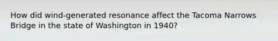 How did wind-generated resonance affect the Tacoma Narrows Bridge in the state of Washington in 1940?