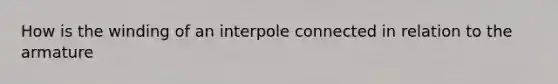 How is the winding of an interpole connected in relation to the armature