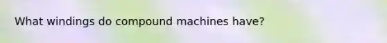 What windings do compound machines have?