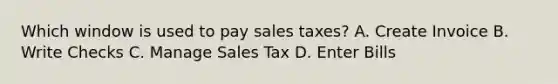 Which window is used to pay sales taxes? A. Create Invoice B. Write Checks C. Manage Sales Tax D. Enter Bills