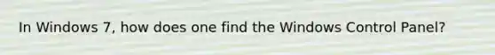 In Windows 7, how does one find the Windows Control Panel?