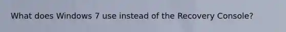 What does Windows 7 use instead of the Recovery Console?