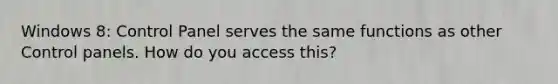 Windows 8: Control Panel serves the same functions as other Control panels. How do you access this?