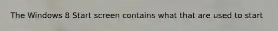 The Windows 8 Start screen contains what that are used to start