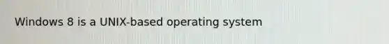 Windows 8 is a UNIX-based operating system