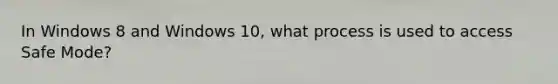 In Windows 8 and Windows 10, what process is used to access Safe Mode?