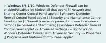 In Windows 8/8.1/10, Windows Defender Firewall can be enabled/disabled in: (Select all that apply) [] Network and Sharing Center Control Panel applet [] Windows Defender Firewall Control Panel applet [] Security and Maintenance Control Panel applet [] Firewall & network protection menu in Windows Settings (accessed via Start menu) [] Windows Defender Firewall Control Panel applet -> Advanced settings -> right-click on Windows Defender Firewall with Advanced Security -> Properties [] Programs and Features Control Panel applet