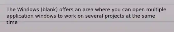 The Windows (blank) offers an area where you can open multiple application windows to work on several projects at the same time