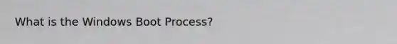 What is the Windows Boot Process?