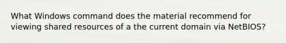 What Windows command does the material recommend for viewing shared resources of a the current domain via NetBIOS?