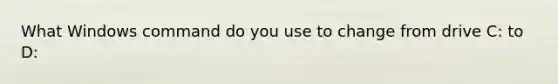 What Windows command do you use to change from drive C: to D: