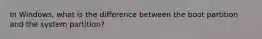 In Windows, what is the difference between the boot partition and the system partition?