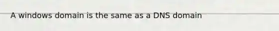 A windows domain is the same as a DNS domain