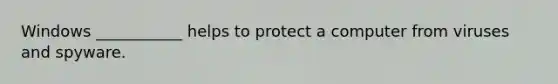 Windows ___________ helps to protect a computer from viruses and spyware.