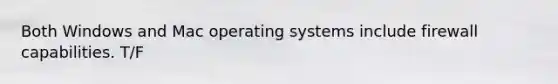 Both Windows and Mac operating systems include firewall capabilities. T/F