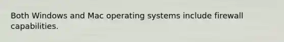 Both Windows and Mac operating systems include firewall capabilities.