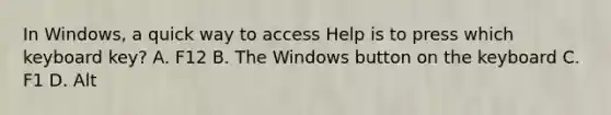 In Windows, a quick way to access Help is to press which keyboard key? A. F12 B. The Windows button on the keyboard C. F1 D. Alt