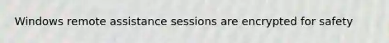 Windows remote assistance sessions are encrypted for safety