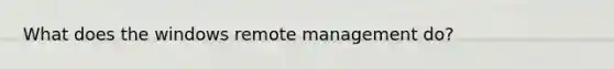 What does the windows remote management do?