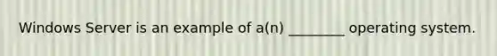 Windows Server is an example of a(n) ________ operating system.