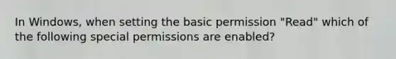 In Windows, when setting the basic permission "Read" which of the following special permissions are enabled?