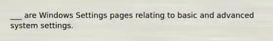 ___ are Windows Settings pages relating to basic and advanced system settings.