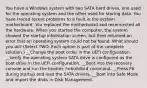 You have a Windows system with two SATA hard drives, one used for the operating system and the other used for storing data. You have traced recent problems to a fault in the system motherboard. You replaced the motherboard and reconnected all the hardware. When you started the computer, the system showed the startup information screen, but then returned an error that an operating system could not be found. What should you do? (Select TWO. Each option is part of the complete solution.) __Change the boot order in the UEFI configuration. __Verify the operating system SATA drive is configured as the boot drive in the UEFI configuration. __Boot into the recovery console and run the bootrec /rebuildbcd command. __Press F6 during startup and load the SATA drivers. __Boot into Safe Mode and import the disks in Disk Management.