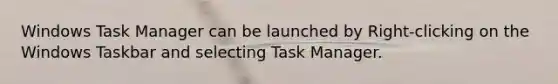 Windows Task Manager can be launched by Right-clicking on the Windows Taskbar and selecting Task Manager.