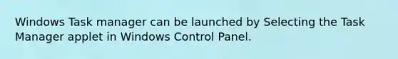 Windows Task manager can be launched by Selecting the Task Manager applet in Windows Control Panel.