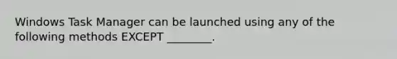 Windows Task Manager can be launched using any of the following methods EXCEPT ________.