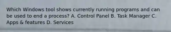 Which Windows tool shows currently running programs and can be used to end a process? A. Control Panel B. Task Manager C. Apps & features D. Services