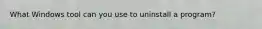 What Windows tool can you use to uninstall a program?